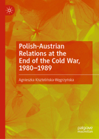 Polish-Austrian Relations at the End of the Cold War, 1980-1989 303162422X Book Cover