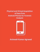 Physical and Virtual Acquisition of Data from Android Phones for Forensic Analysis B0CLNCHGL5 Book Cover