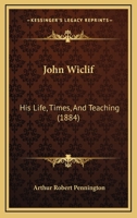 John Wiclif: His Life, Times, and Teaching 1530791685 Book Cover