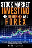 Stock Market Investing for Beginners and Forex: A Quick Start Guide to Creating Real Wealth and Become a Intelligent Investor in Forex & Stocks to Build Your Constant Stream of Income B08FRX7Q9L Book Cover