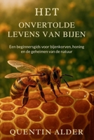 Het Onvertolde Levens Van Bijen: Een beginnersgids voor bijenkorven, honing en de geheimen van de natuur (Dutch Edition) B0FQHV4JR3 Book Cover