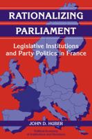 Rationalizing Parliament: Legislative Institutions and Party Politics in France 0521072964 Book Cover