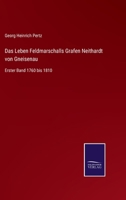 1760 Bis 1810: Mit Einem Kupfer Und Einer Karte, Aus: Das Leben Des Feldmarschalls Grafen Neithardt Von Gneisenau, Bd. 1 1146356943 Book Cover