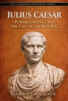 Julius Caesar: Power, Strategy and the Fall of the Republic (The Leadership Blueprint Series) B0GSRSRJNR Book Cover