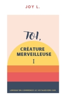 Toi, Créature merveilleuse: lorsqu'on commence le voyage vers soi (Moi Créature merveilleuse) B0CKNP3MDV Book Cover