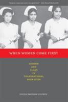 When Women Come First: Gender and Class in Transnational Migration 0520243196 Book Cover