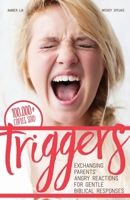 Triggers: Exchanging Parents' Angry Reactions for Gentle Biblical Responses 0692620753 Book Cover