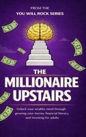 The Millionaire Upstairs : Unlock Your Wealthy Mind Through Growing Your Money, Financial Literacy, and Investing for Adults 1968835229 Book Cover