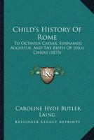 Child’s History Of Rome: To Octavius Caesar, Surnamed Augustus, And The Birth Of Jesus Christ 1278847294 Book Cover