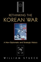Rethinking the Korean War: A New Diplomatic and Strategic History