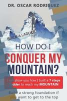 How Do I Conquer My Mountain? Build a Ladder: I Will Show You How I Built a 7 Steps Ladder to Reach My Mountain 1723719684 Book Cover