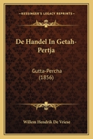 De Handel In Getah-Pertja: Gutta-Percha (1856) 1167375742 Book Cover