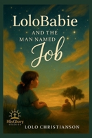 LoloBabie And The Man Named Job: A Journey Through Suffering, Wonder, And God's Voice B0FJ149417 Book Cover