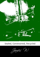 Sealed, Constrained, Recycled 1291270019 Book Cover