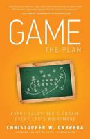Game the Plan: Every Sales Rep's Dream; Every CFO's Nightmare 1938416546 Book Cover