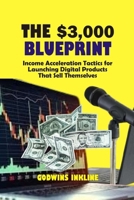 The $3000 BluePrint: Income Acceleration Tactics for Launching Digital Products That Sell Themselves // How to Make Money Online B0CQNL98FQ Book Cover