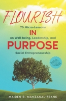 Flourish In Purpose: 75 Micro-Lessons on Well-being, Leadership, and Social Entrepreneurship 1999397819 Book Cover