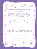 Your Dream Baby's Manual Baby's Daily Log Book: Baby's Log Book 1736281844 Book Cover