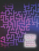 Adult Mazes Puzzle Book, Moderate To Challenging Maze Puzzles: Giant Maze Book Puzzlers for Adults 1795029420 Book Cover