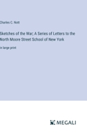 Sketches of the War; A Series of Letters to the North Moore Street School of New York: in large print 3387073364 Book Cover