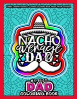 My Best Dad Coloring Book - Nacho Average Dad: Funny, Inspirational & Loving Coloring Book about Proud Fathers - Makes a Great Birthday, Appreciation, Anniversary and any special day Gift B08B3337X9 Book Cover