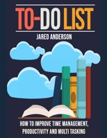 To Do List: How to Improve Time Management, Productivity, and Multi tasking 1653040459 Book Cover