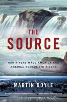 The Source: How Rivers Made America and America Remade Its Rivers 0393356612 Book Cover