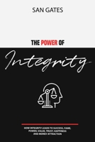 The Power of Integrity - How Integritу Leads To Ѕuссеѕѕ, Fаmе, Роwеr, Vаluе, Truѕt, Hаррinеѕѕ, Аnd Mоnеу Attraction 1678023272 Book Cover