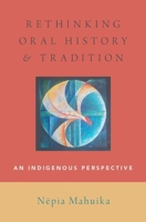 Rethinking Oral History and Tradition: An Indigenous Perspective 0190681683 Book Cover