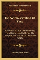 The New Reservation of Time, and Other Articles Contributed to the Atlantic Monthly During the Occupancy of the Period Described 1437296068 Book Cover