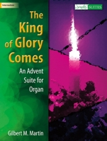 The King of Glory Comes: An Advent Suite for Organ 1429127732 Book Cover
