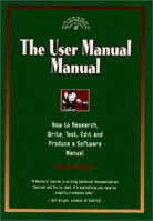The User Manual Manual : How to Research, Write, Test, Edit & Produce a Software Manual (Untechnical Press Books for Writers Series.) 0966994914 Book Cover