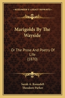 Marigolds By The Wayside: Or The Prose And Poetry Of Life 1120323274 Book Cover
