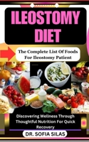 Ileostomy diet: The Complete List Of Foods For Ileostomy Patient: Discovering Wellness Through Thoughtful Nutrition For Quick Recovery B0CVY1FDYX Book Cover