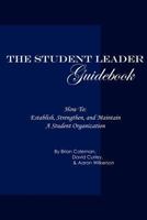 The Student Leader Guidebook: How to Establish, Strengthen, and Maintain a Student Organization 0578015293 Book Cover