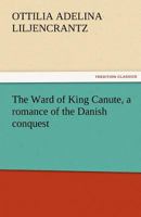 The Ward of King Canute: A Romance of the Danish Conquest 1021616664 Book Cover
