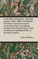 In the Wake of Napoleon - Being the Memoirs (1807-1809) of Ferdinand Von Funck, Lieutenant General in the Saxon Army and Adjutant General to the King 1406789755 Book Cover
