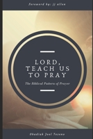 Lord, Teach Us To Pray: A Biblical Pattern of Prayer 1719063362 Book Cover
