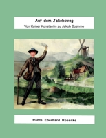 Auf dem Jakobsweg: Von Kaiser Konstantin zu Jakob Boehme (German Edition) 3695735872 Book Cover