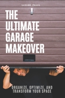 The Ultimate Garage Makeover: Organize, Optimize and Transform Your Space: A Step-by-Step Guide to Decluttering, Organizing, and Maximizing Your Garage Space B0DZP9R6TD Book Cover