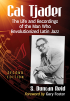 Cal Tjader: The Life and Recordings of the Man Who Revolutionized Latin Jazz, 2D Ed. 1476671346 Book Cover