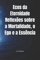 Ecos da Eternidade Reflexões sobre a Mortalidade, o Ego e a Essência (Portuguese Edition) B0DPCKYRZW Book Cover