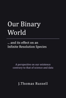 Our Binary World: ... and its effect on an Infinite Resolution Species B0CKKNX3QR Book Cover