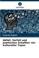 Abfall, Verfall und poetisches Schaffen: ein kultureller Topos 6204169416 Book Cover