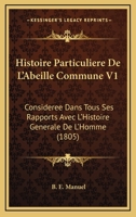 Histoire Particuliere de L'Abeille Commune: Consideree Dans Tous Ses Rapports Avec L'Histoire Generale de L'Homme ... 1273322363 Book Cover