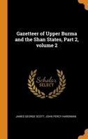 Gazetteer of Upper Burma and the Shan States, Part 2, volume 2 1016579357 Book Cover