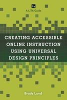 Creating Accessible Online Instruction Using Universal Design Principles: A Lita Guide 1538139197 Book Cover