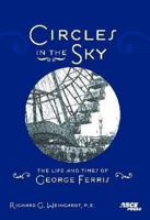 Circles In The Sky: The Life And Times Of George Ferris 0784410100 Book Cover