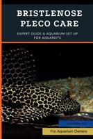 Bristlenose Pleco Care: Expert Guide & Aquarium Set Up For Aquarists B0B92HCP22 Book Cover