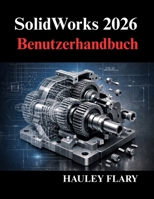 SolidWorks 2026 Benutzerhandbuch: Meistern Sie 3D Modellierung und technische Zeichnungen von Grund auf (German Edition) B0GPGYTX7M Book Cover
